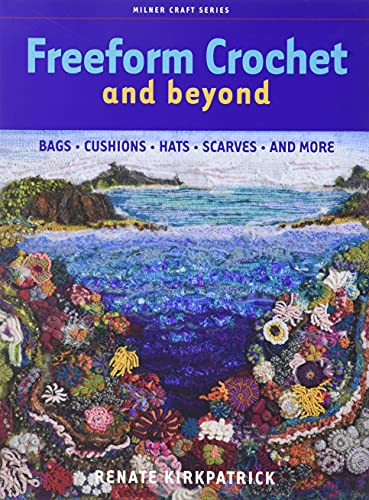 Freeform Crochet and Beyond: Bags, Cushions, Hats, Scarves, and More (Milner Craft Series)